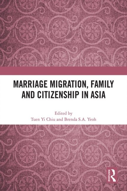 Brenda S.A. Yeoh, Tuen Yi Chiu - Marriage Migration, Family and Citizenship in Asia, E-bok