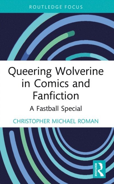 Christopher Michael Roman - Queering Wolverine in Comics and Fanfiction, E-bok
