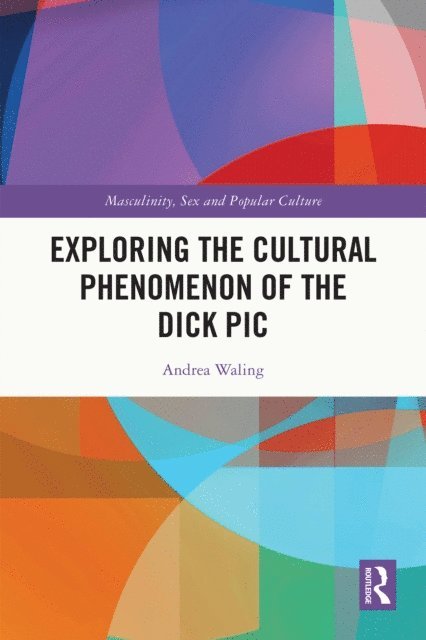 Andrea Waling - Exploring the Cultural Phenomenon of the Dick Pic, E-bok