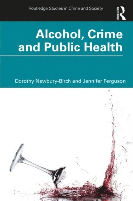 Jennifer Ferguson, Dorothy Newbury-Birch - Alcohol, Crime and Public Health, E-bok