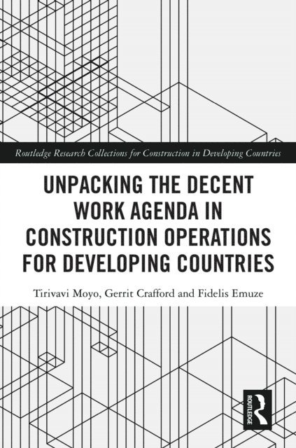 Fidelis Emuze, Gerrit Crafford, Tirivavi Moyo - Unpacking the Decent Work Agenda in Construction Operations for Developing Countries, E-bok