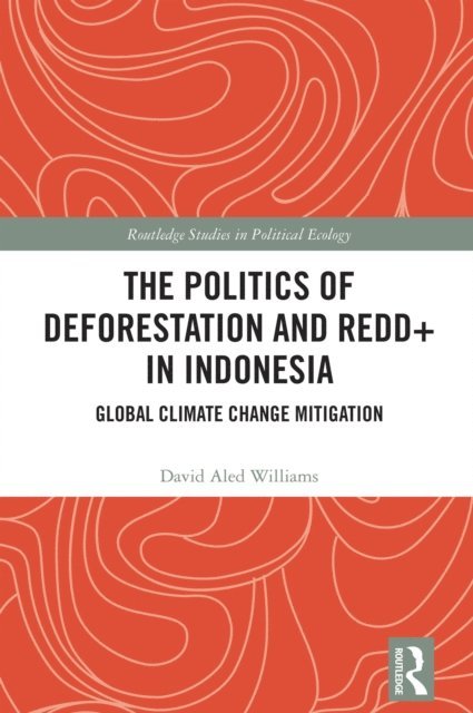 David Aled Williams - Politics of Deforestation and REDD+ in Indonesia, E-bok