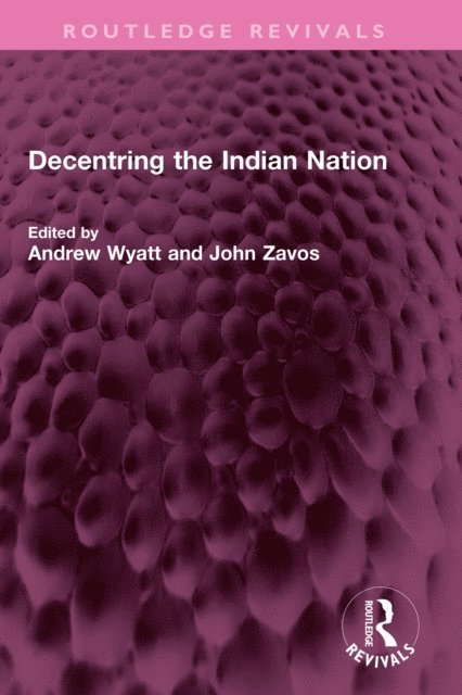 John Zavos, Andrew Wyatt - Decentring the Indian Nation, E-bok