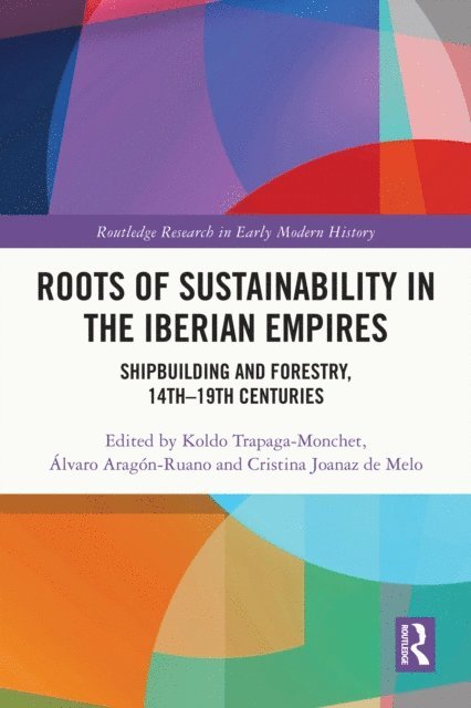 Cristina Joanaz de Melo, Alvaro Aragon-Ruano, Koldo Trapaga Monchet - Roots of Sustainability in the Iberian Empires, E-bok