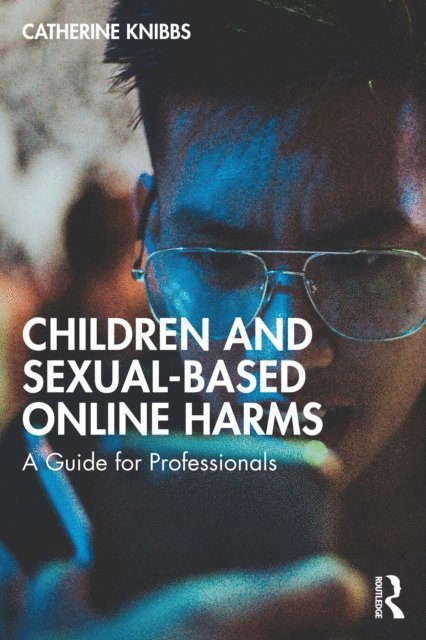 Catherine Knibbs - Children and Sexual-Based Online Harms, E-bok