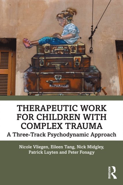 Peter Fonagy, Patrick Luyten, Nick Midgley, Eileen Tang, Nicole Vliegen - Therapeutic Work for Children with Complex Trauma, E-bok