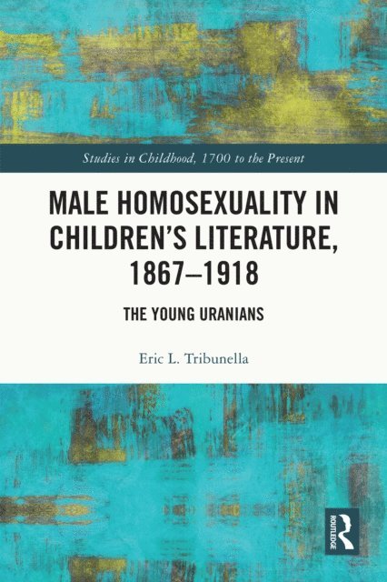 Eric L. Tribunella - Male Homosexuality in Childrena  s Literature, 1867a &quote;1918, E-bok