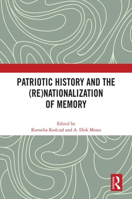 A. Dirk Moses, Kornelia Konczal - Patriotic History and the (Re)Nationalization of Memory, E-bok