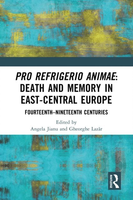 Gheorghe LazAƒr, Angela Jianu - Pro refrigerio animae: Death and Memory in East-Central Europe, E-bok