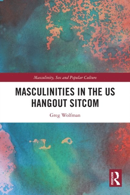 Greg Wolfman - Masculinities in the US Hangout Sitcom, E-bok