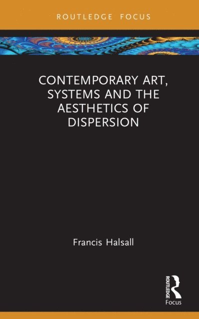 Francis Halsall - Contemporary Art, Systems and the Aesthetics of Dispersion, E-bok