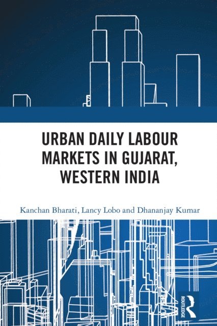 Dhananjay Kumar, Lancy Lobo, Kanchan Bharati - Urban Daily Labour Markets in Gujarat, Western India, E-bok