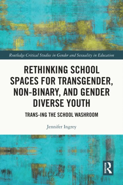 Jennifer Ingrey - Rethinking School Spaces for Transgender, Non-binary, and Gender Diverse Youth, E-bok