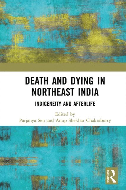 Anup Shekhar Chakraborty, Parjanya Sen - Death and Dying in Northeast India, E-bok
