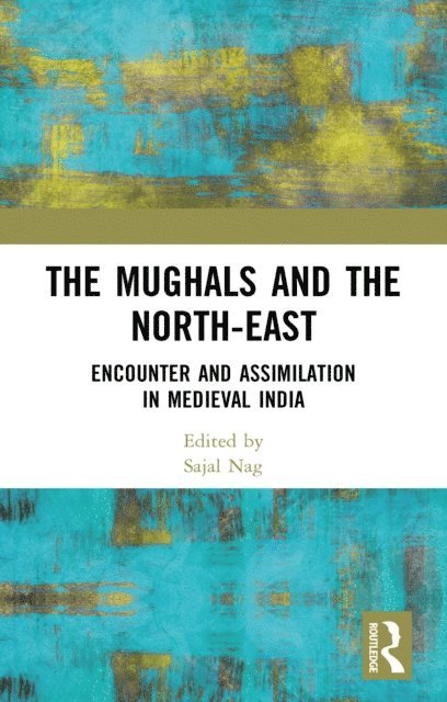 Sajal Nag - Mughals and the North-East, E-bok