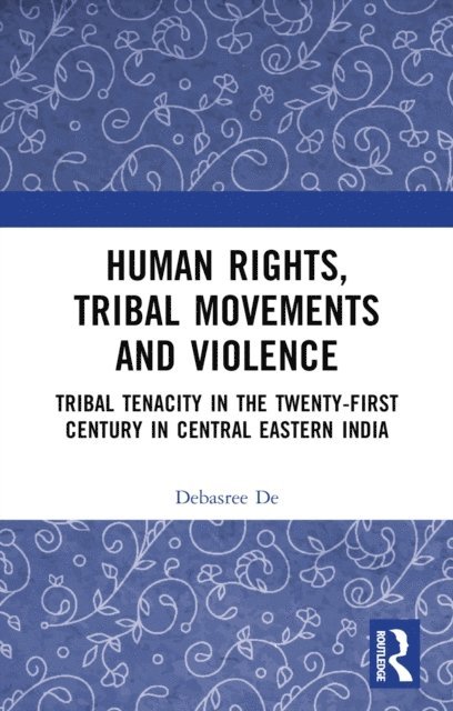 Debasree De - Human Rights, Tribal Movements and Violence, E-bok