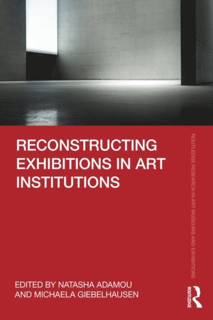 Michaela Giebelhausen, Natasha Adamou - Reconstructing Exhibitions in Art Institutions, E-bok