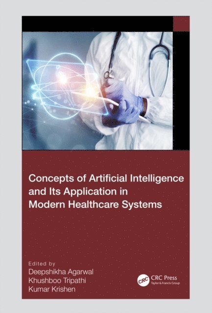 Kumar Krishen, Khushboo Tripathi, Deepshikha Agarwal - Concepts of Artificial Intelligence and its Application in Modern Healthcare Systems, E-bok