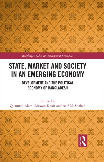 Asif M. Shahan, Rizwan Khair, Quamrul Alam - State, Market and Society in an Emerging Economy, E-bok