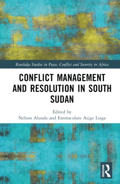Martin Revai Rupiya, Emmaculate Asige Liaga, Nelson Alusala - Conflict Management and Resolution in South Sudan, E-bok