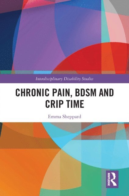 Emma Sheppard - Chronic Pain, BDSM and Crip Time, E-bok