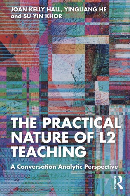 Su Yin Khor, Yingliang He, Joan Kelly Hall - Practical Nature of L2 Teaching, E-bok