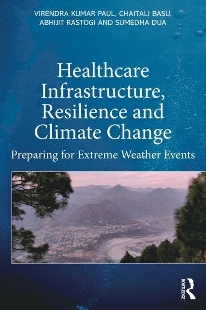 Chaitali Basu, Sumedha Dua, Abhijit Rastogi, Virendra Kumar Paul - Healthcare Infrastructure, Resilience and Climate Change, E-bok