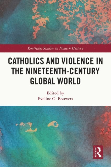 Eveline Bouwers - Catholics and Violence in the Nineteenth-Century Global World, E-bok