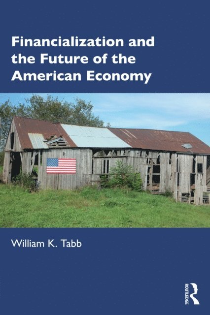 William K Tabb - Financialization and the Future of the American Economy, E-bok