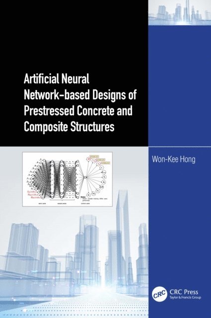 Won-Kee Hong - Artificial Neural Network-based Designs of Prestressed Concrete and Composite Structures, E-bok