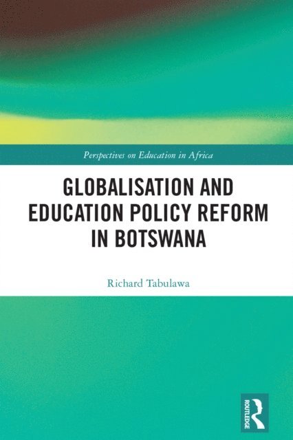 Richard Tabulawa - Globalisation and Education Policy Reform in Botswana, E-bok