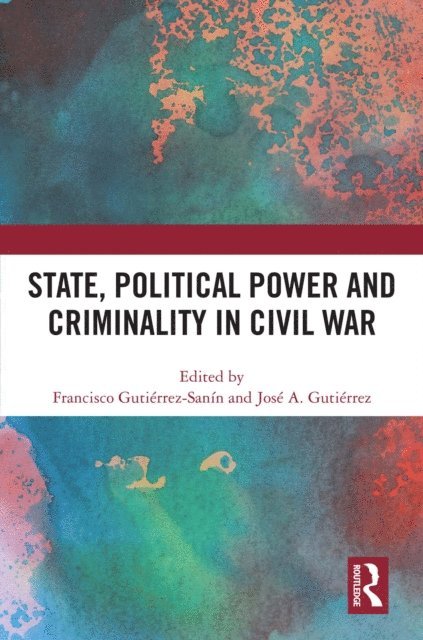 Jose A. Gutierrez, Francisco Gutierrez-Sanin - State, Political Power and Criminality in Civil War, E-bok