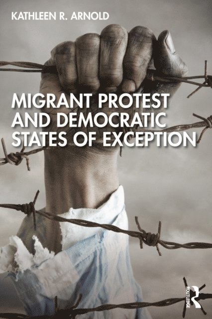 Kathleen R. Arnold - Migrant Protest and Democratic States of Exception, E-bok