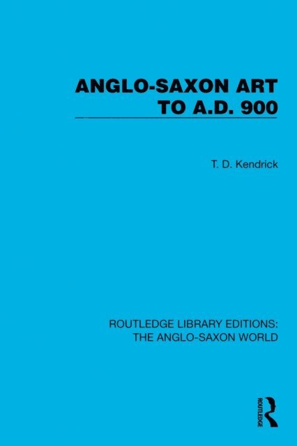 T.D. Kendrick - Anglo-Saxon Art to A.D. 900, E-bok