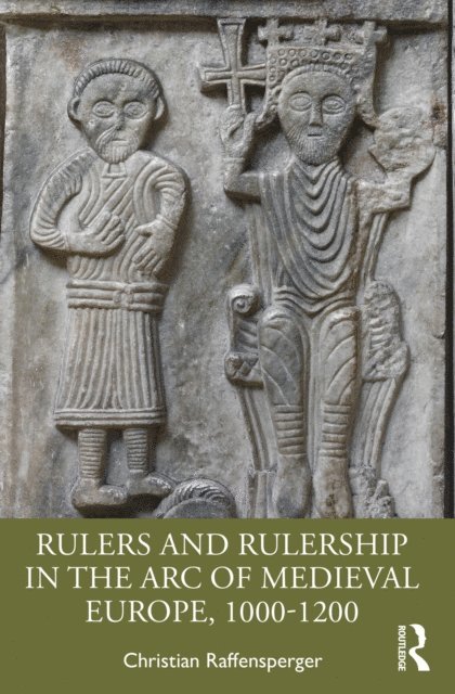Christian Raffensperger - Rulers and Rulership in the Arc of Medieval Europe, 1000-1200, E-bok