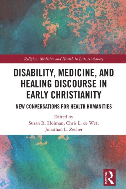 Jonathan L. Zecher, Chris L. de Wet, Susan R. Holman - Disability, Medicine, and Healing Discourse in Early Christianity, E-bok