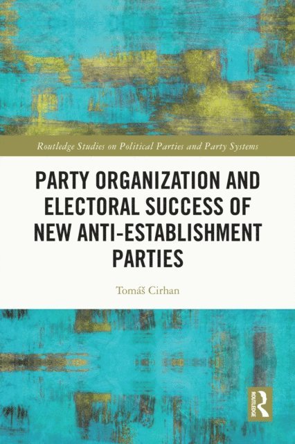 Tomas Cirhan - Party Organization and Electoral Success of New Anti-establishment Parties, E-bok