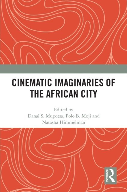 Natasha Himmelman, Polo B. Moji, Danai S. Mupotsa - Cinematic Imaginaries of the African City, E-bok