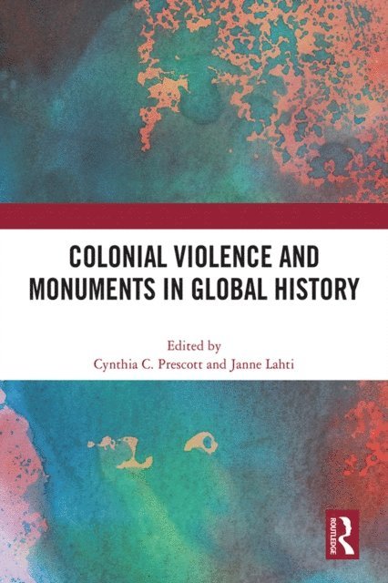 Janne Lahti, Cynthia C. Prescott - Colonial Violence and Monuments in Global History, E-bok