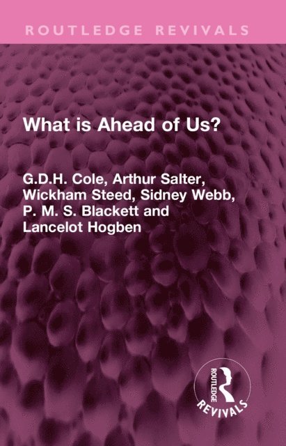 Lancelot Hogben, P. M. S. Blackett, Sidney Webb, Wickham Steed, Arthur Salter, G.D.H. Cole - What is Ahead of Us?, E-bok