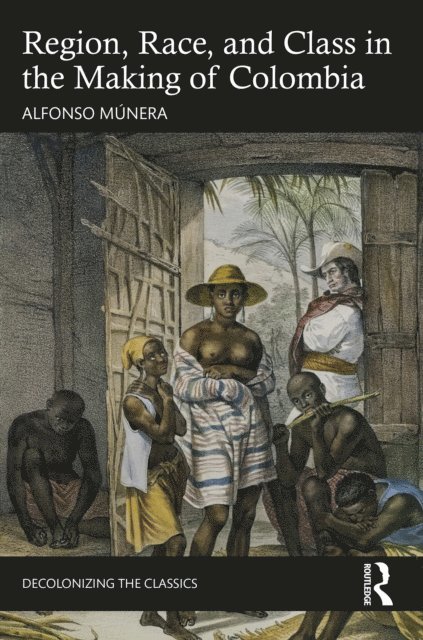 Alfonso Munera - Region, Race, and Class in the Making of Colombia, E-bok