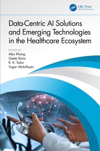 Vugar Abdullayev, R. K. Tailor, Geeta Rana, Alex Khang - Data-Centric AI Solutions and Emerging Technologies in the Healthcare Ecosystem, E-bok