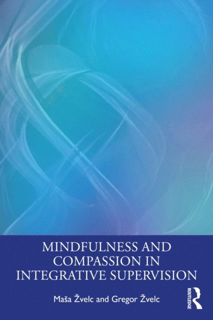 Gregor Zvelc, Masa Zvelc - Mindfulness and Compassion in Integrative Supervision, E-bok