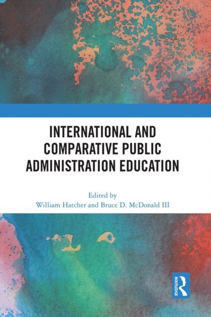 Bruce D. McDonald III, William Hatcher - International and Comparative Public Administration Education, E-bok