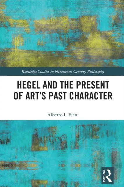 Alberto L. Siani - Hegel and the Present of Art's Past Character, E-bok