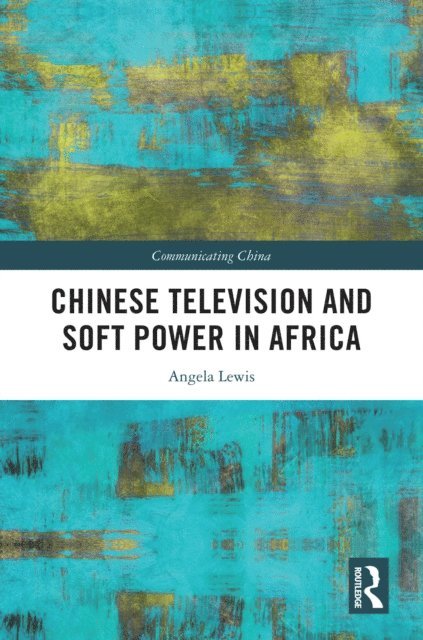 Angela Lewis - Chinese Television and Soft Power in Africa, E-bok