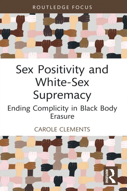 Carole Clements - Sex Positivity and White-Sex Supremacy, E-bok