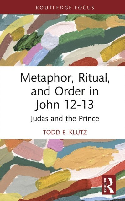 Todd E. Klutz - Metaphor, Ritual, and Order in John 12-13, E-bok