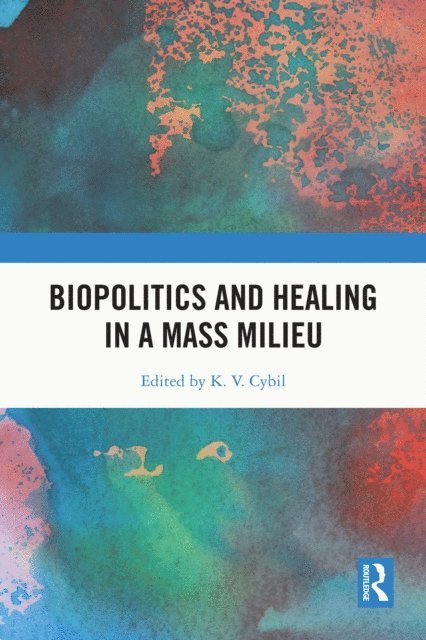 K. V. Cybil - Biopolitics and Healing in a Mass Milieu, E-bok