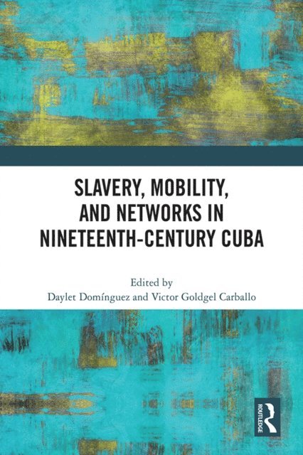 Victor Goldgel Carballo, Daylet Dominguez - Slavery, Mobility, and Networks in Nineteenth-Century Cuba, E-bok